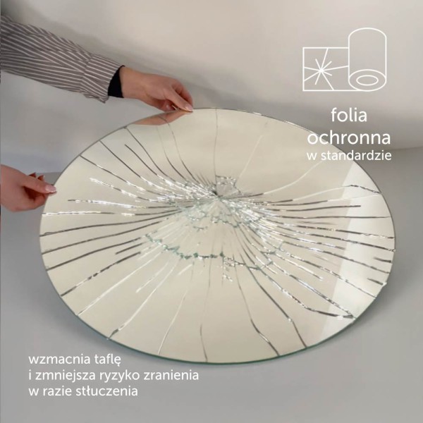 Lustro Cascada podklejone jest folią ochronną, która wzmacnia taflę, a w razie stłuczenia zmniejsza ryzyko zranienia