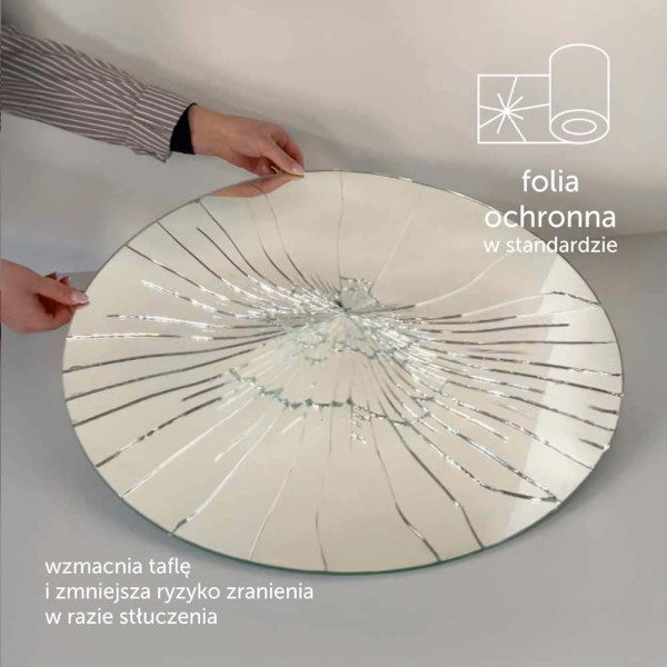 Lustro podklejone folią ochronną w standardzie. Folia wzmacnia taflę i zmniejsza ryzyko zranienia w razie stłuczenia.